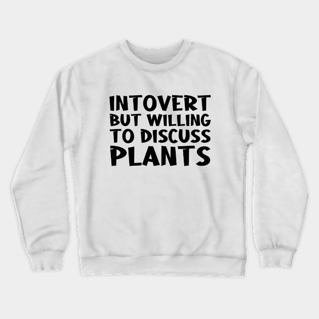 Introvert But Willing To Discuss Plants - For Introvert Plants Lovers Crewneck Sweatshirt by CoolandCreative